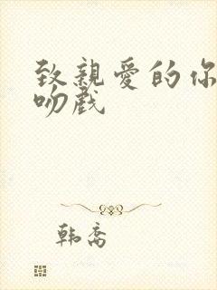 致亲爱的你泰剧吻戏