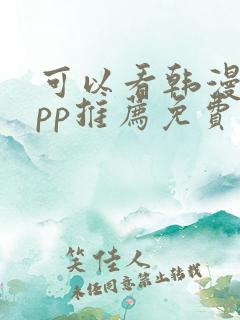 可以看韩漫的app推荐免费