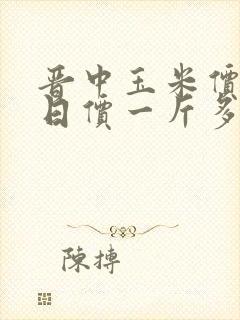 晋中玉米价格今日价一斤多少钱