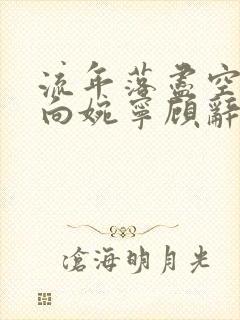 流年落尽空白首向婉宁顾辞谢清音在线全文