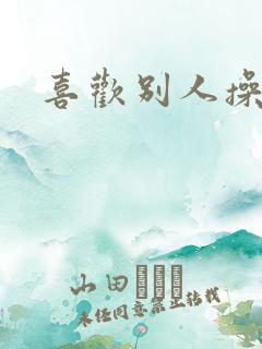 喜欢别人操老婆
