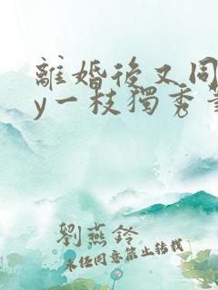 离婚后又同居by一枝独秀笔趣阁