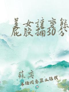 美女让变态扒开屁股捅30分钟视频