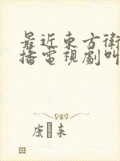 最近东方卫视热播电视剧叫什么