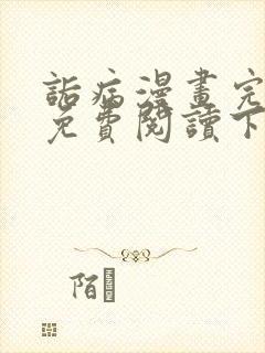 诟病漫画完整版免费阅读下拉式