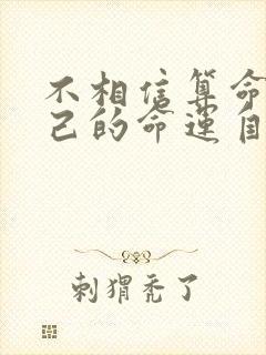 不相信算命的自己的命运自己掌握