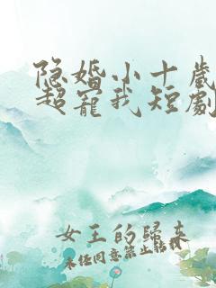 隐婚小十岁老公超宠我短剧免费观看