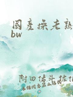 国产操老熟女bbw