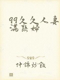 99久久人妻丰满熟妇