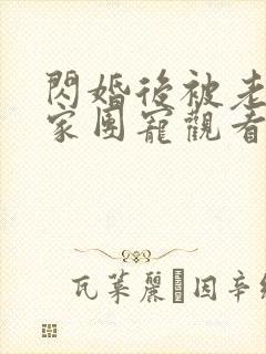 闪婚后被老公全家团宠观看高清