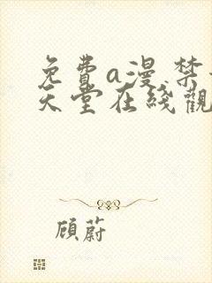 免费a漫 禁漫天堂在线观看