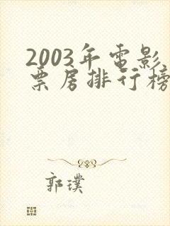 2003年电影票房排行榜前十名