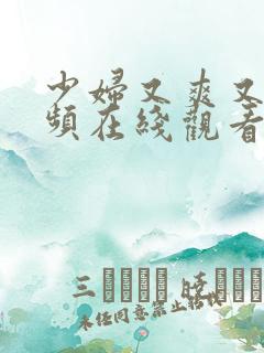 少妇又爽又大视频在线观看