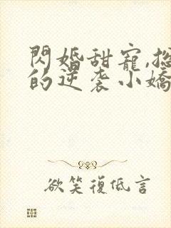 闪婚甜宠,总裁的逆袭小娇妻免费阅读