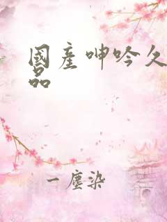 国产呻吟久久精品