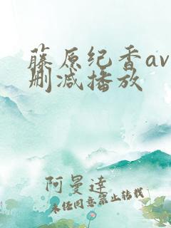 藤原纪香av无删减播放