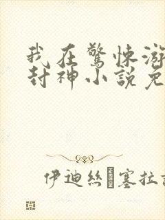 我在惊悚游戏里封神小说免费未删减