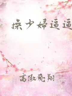 操少妇逼逼视频