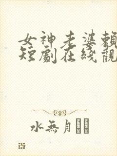 女神老婆赖上我短剧在线观看