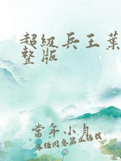 超级兵王叶谦完整版