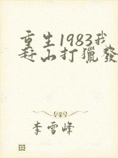 重生1983我赶山打猎发家致富下载