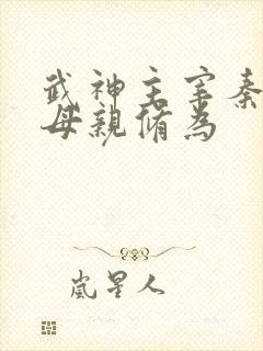 武神主宰秦尘的母亲修为