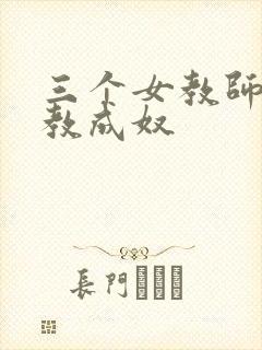 三个女教师被调教成奴