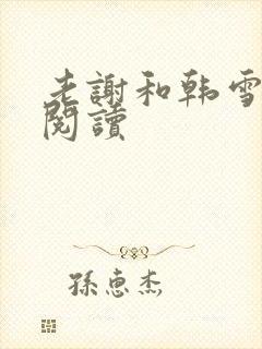 老谢和韩雪全文阅读