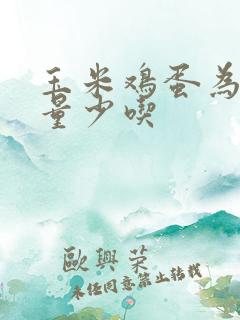 玉米鸡蛋为何尽量少吃