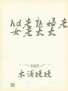 hd老熟妇老熟女老太太