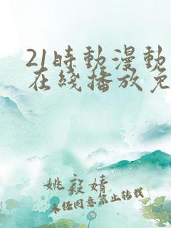 21时动漫动画在线播放免费观看