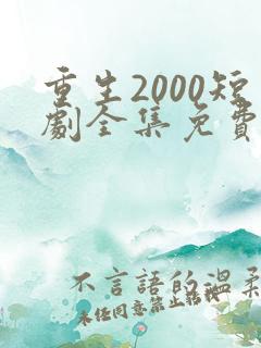重生2000短剧全集免费