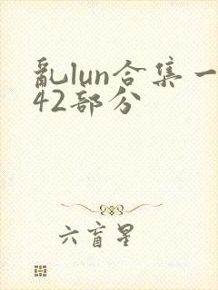 乱lun合集一42部分