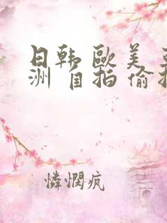 日韩 欧美 亚洲 自拍 偷拍