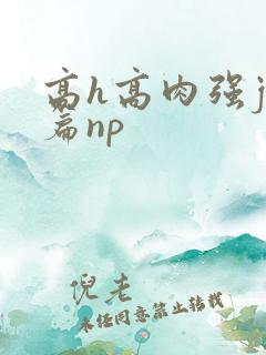 高h高肉强j短篇np