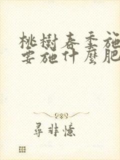 桃树春季施肥主要施什么肥料