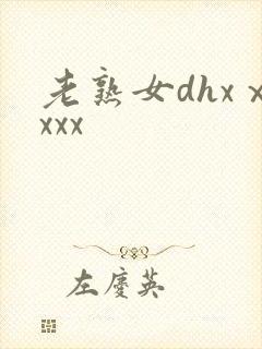 老熟女dhxⅹxxx