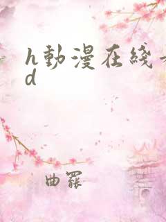 h动漫在线看3d