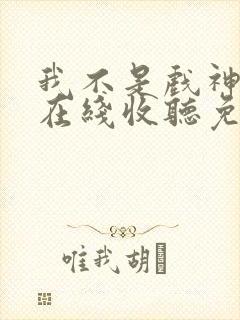 我不是戏神小说在线收听免费