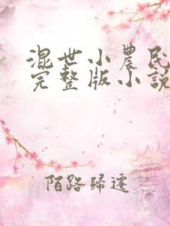 混世小农民免费完整版小说在线阅读 混世小农民免费完整版小说在线阅读