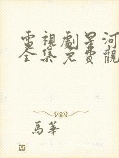 电视剧星河灿烂全集免费观看高清