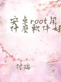 安卓root用什么软件好 安卓root用什么软件好