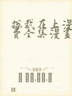 总裁在上漫画免费全集漫画