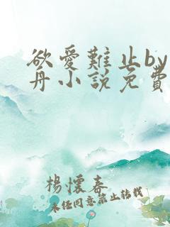 欲爱难止by醉舟小说免费阅读全文