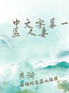 中文字幕一区二区 人妻