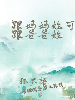 跟妈妈姓可以改跟爸爸姓