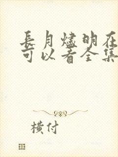 长月烬明在哪里可以看全集