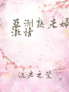 亚洲熟老妇肉肉激情