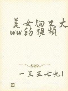 美女胸又大又www的视频