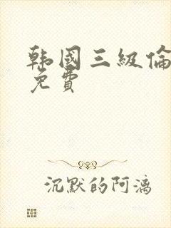 韩国三级伦理片免费